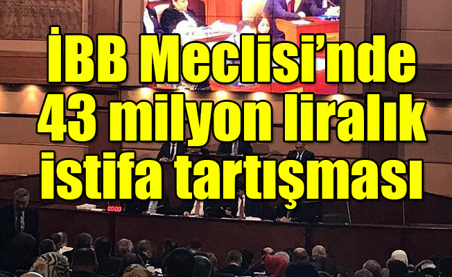 İBB Meclisi’nde istifa çağrıları