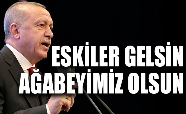 Eskiler gelsin, ağabeyimiz olsun
