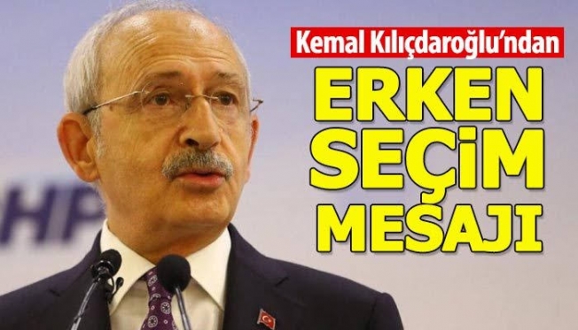 Kılıçdaroğlu'ndan erken seçim mesajı