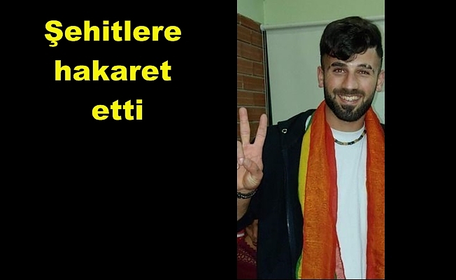 Şehitlere hakaret etti, göz altına alındı