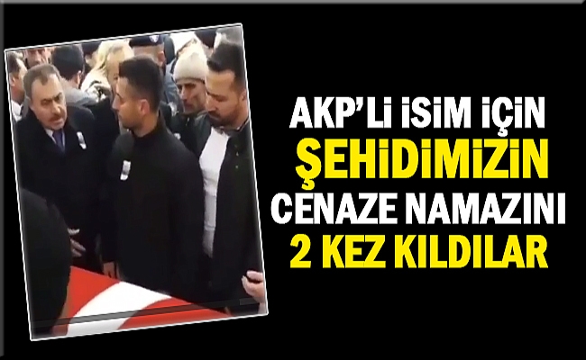 Şehidimizin cenaze namazı AKP'li eski bakan için ikinci kez kılındı