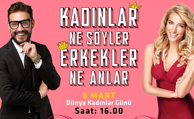 “Kadınlar ne söyler, erkekler ne anlar”