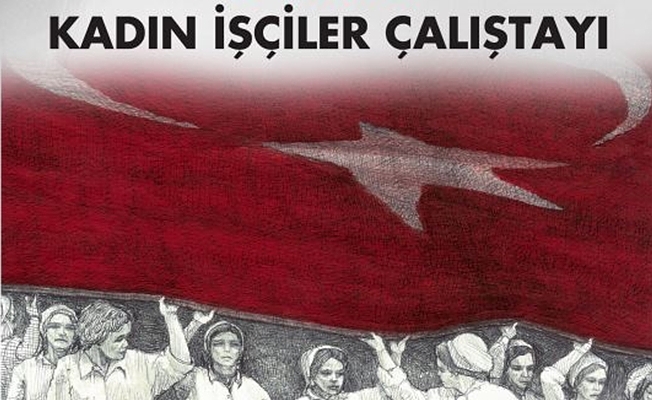 8 Mart’ta Kadın İşçiler Çalıştayı