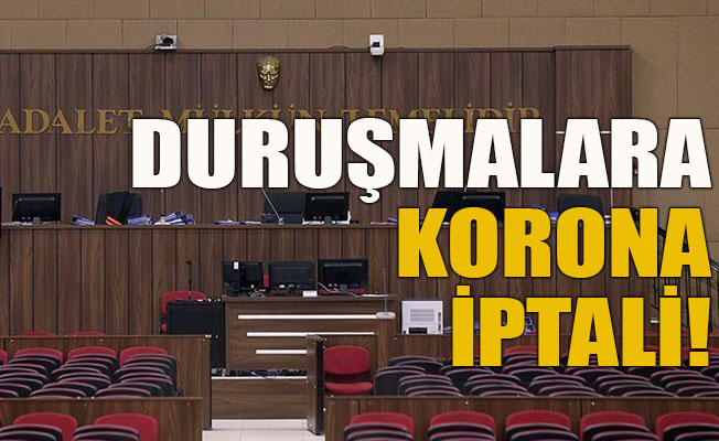 Duruşmalara korona iptali!