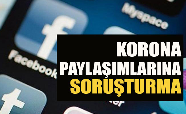 Korona paylaşımlarına soruşturma