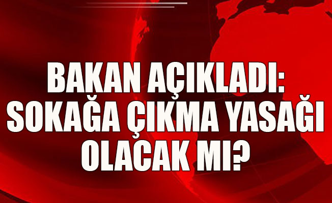 Sokağa çıkma yasağı olacak mı?