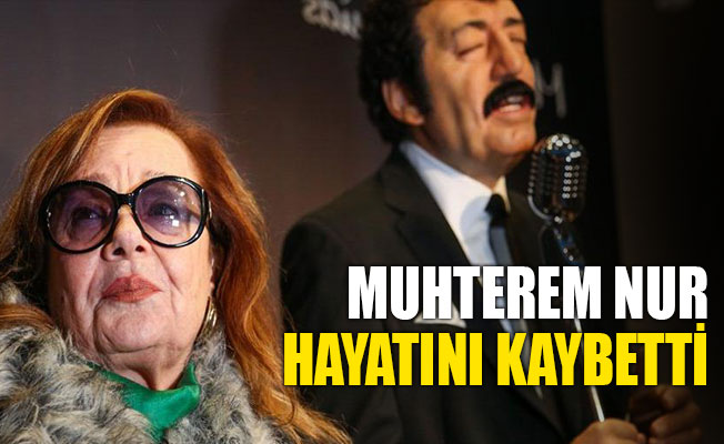 Muhterem Nur hayatını kaybetti