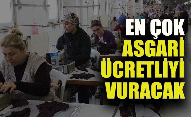 En çok asgari ücretliyi vuracak