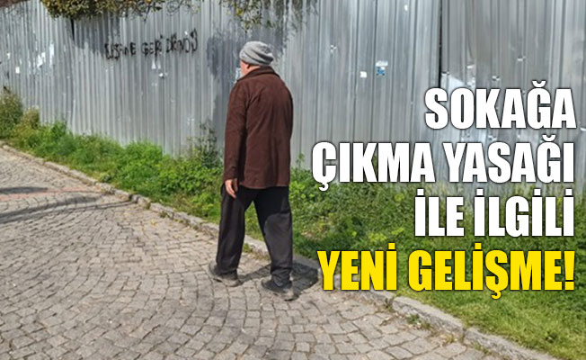 Sokağa çıkma yasağı ile ilgili yeni gelişme!