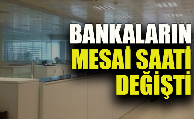 Bankaların mesai saati de değişti