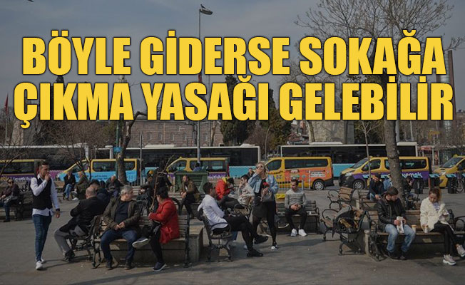 Böyle giderse sokağa çıkma yasağı gelebilir