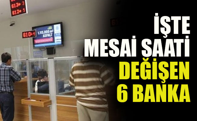 İşte mesai saati değişen 6 banka