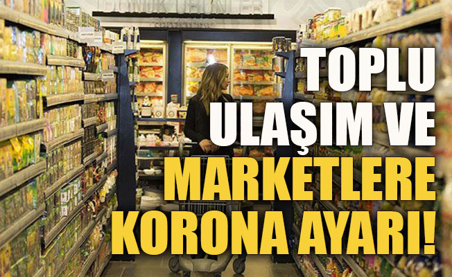 Marketlere ve toplu taşıma araçlarına düzenleme