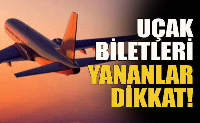 Uçak biletleri yananlar dikkat!