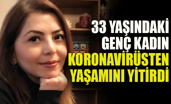 33 yaşındaki genç kadın koronavirüsten yaşamını yitirdi