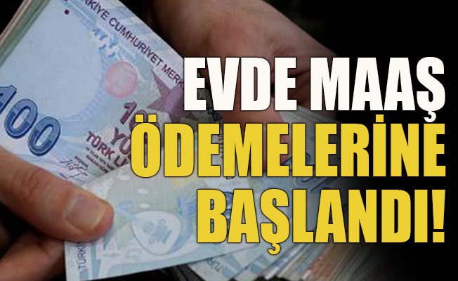Evde maaş ödemelerine başlandı!