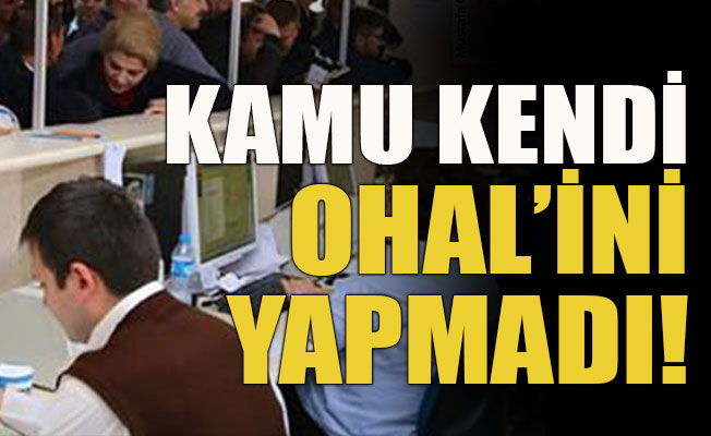 Kamu kendi OHAL’ini yapmadı!