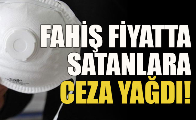Fahiş fiyatta satanlara ceza yağdı!