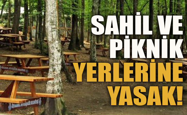 Sahil ve piknik yerlerine yasak!