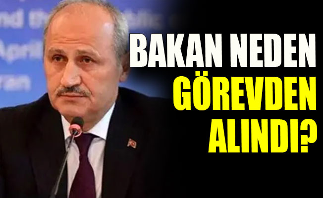 Ulaştırma Bakanı neden görevden alındı?