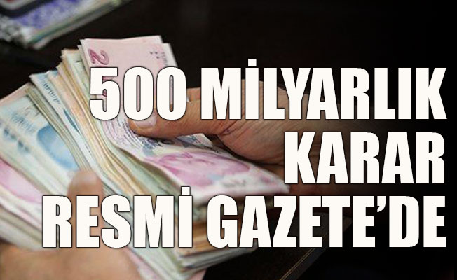 500 milyarlık o karar Resmi Gazete’de