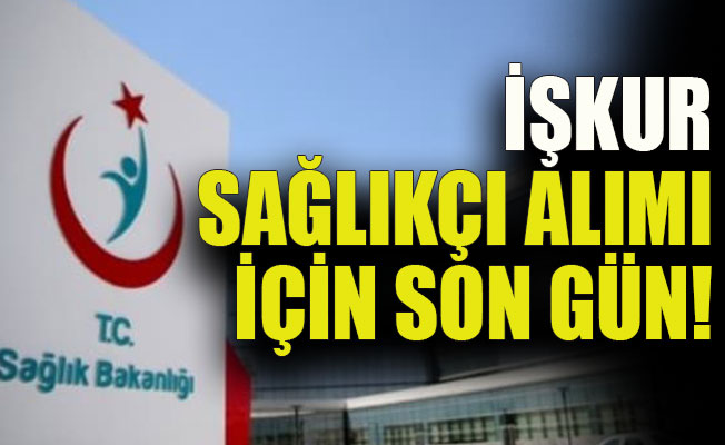 İŞKUR sağlıkçı alımı için son gün!