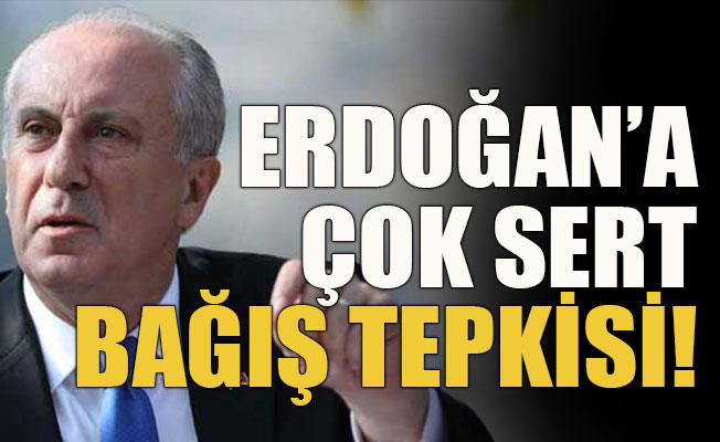 İnce’den Erdoğan’a çok sert bağış tepkisi!
