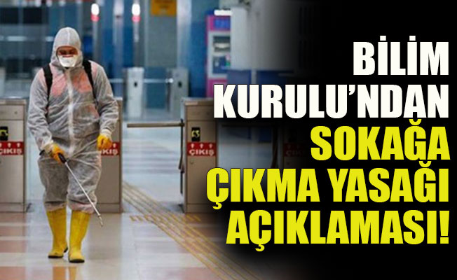 Bilim Kurulu’ndan sokağa çıkma yasağı açıklaması!