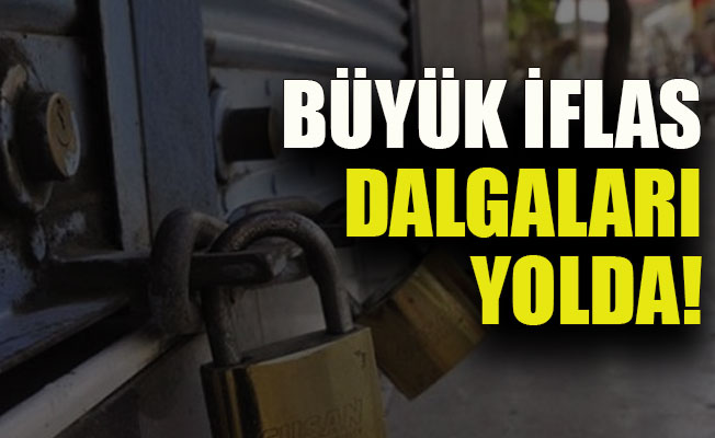 Büyük iflas dalgaları yolda!