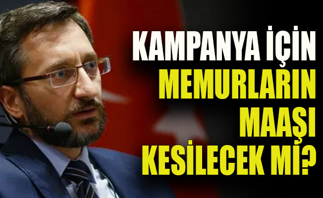Kampanya için memurların maaşı kesilecek mi?