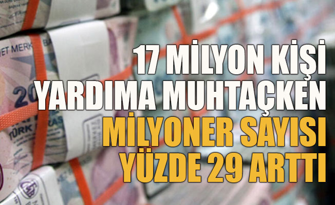 17 milyon kişi yardıma muhtaçken milyoner sayısı yüzde 29 arttı
