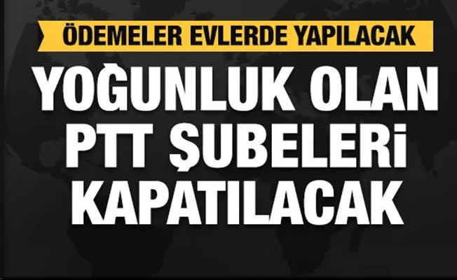 PTT şubeleri kapatılıyor!