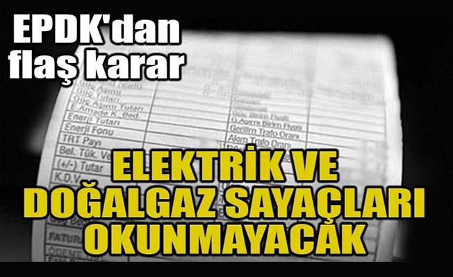 Elektrik ve doğal gaz sayaçları 3 ay okunmayacak
