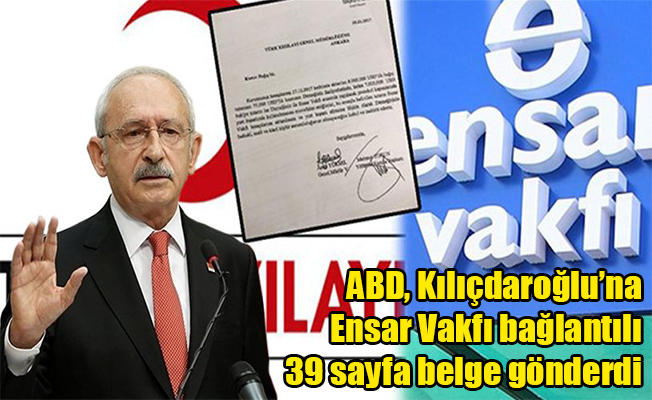 ABD, Kılıçdaroğlu’na Ensar Vakfı bağlantılı 39 sayfa belge gönderdi