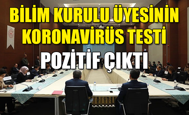 Bilim Kurulu üyesinin koronavirüs testi pozitif çıktı