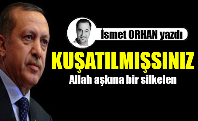 Sayın Cumhurbaşkanı, Allah aşkına bir silkelen