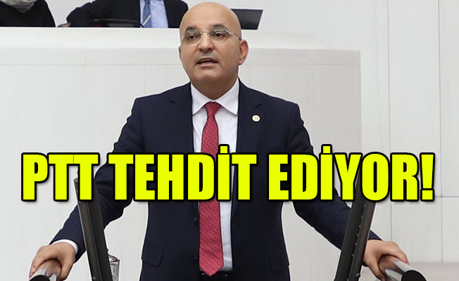 CHP’li Mahir Polat: PTT, çalışanlarını tehdit ediyor!