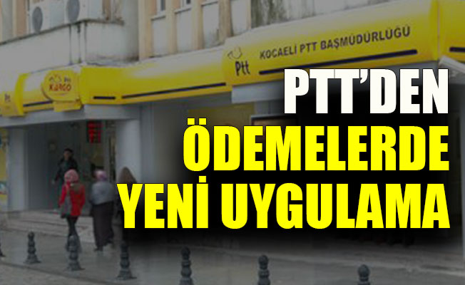 PTT’den ödemelerde yeni uygulama