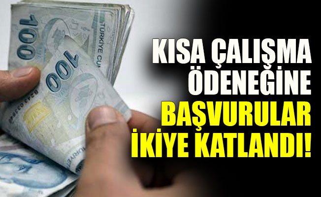 Kısa çalışma ödeneğine başvurular ikiye katlandı!