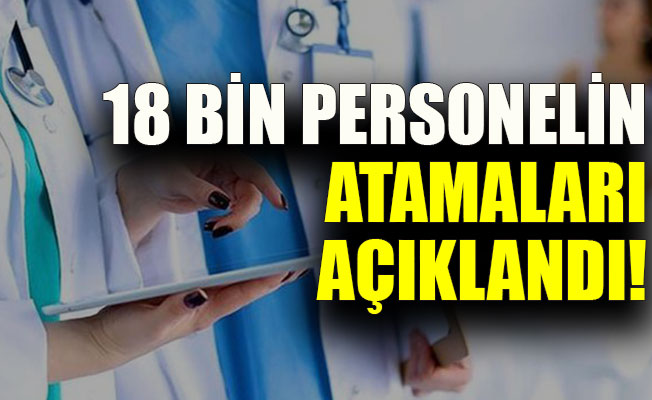 18 bin personelin atamaları açıklandı!