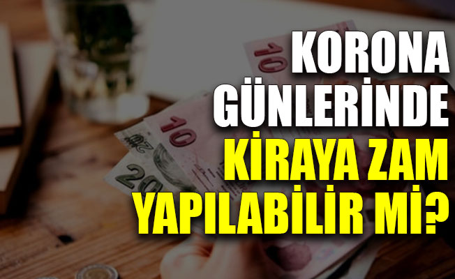 Korona günlerinde kiraya zam yapılabilir mi?