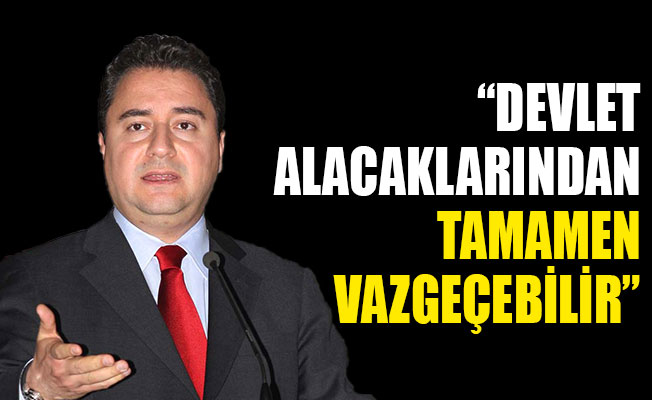 Ali Babacan: Devlet alacaklarından tamamen vazgeçebilir