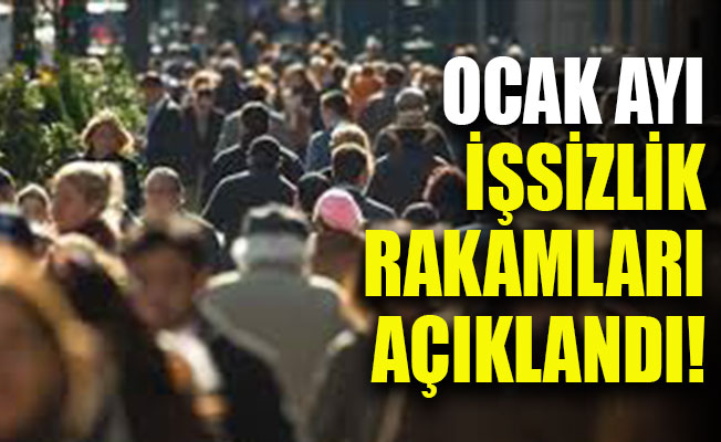 İşte Ocak ayı işsizlik rakamları