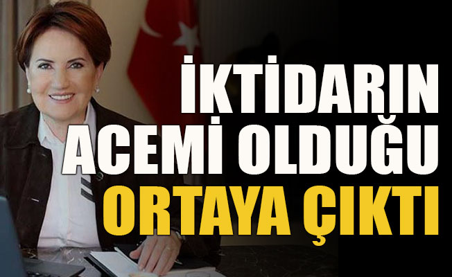 Akşener: İktidarın acemi olduğu ortaya çıktı