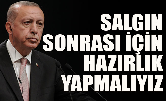 Erdoğan: Salgın sonrası için hazırlık yapmalıyız