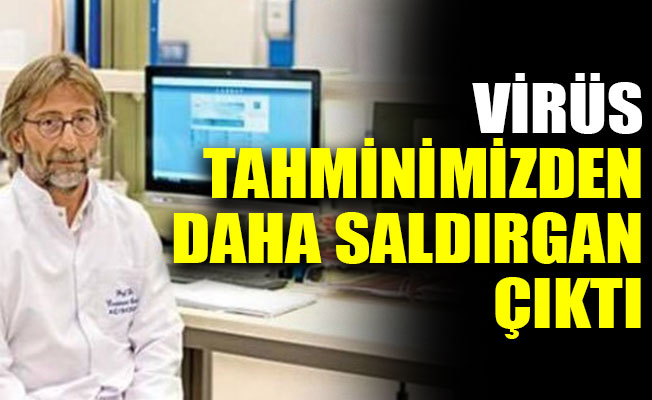 Prof. Ovalı: Virüs tahminimizden daha saldırgan çıktı
