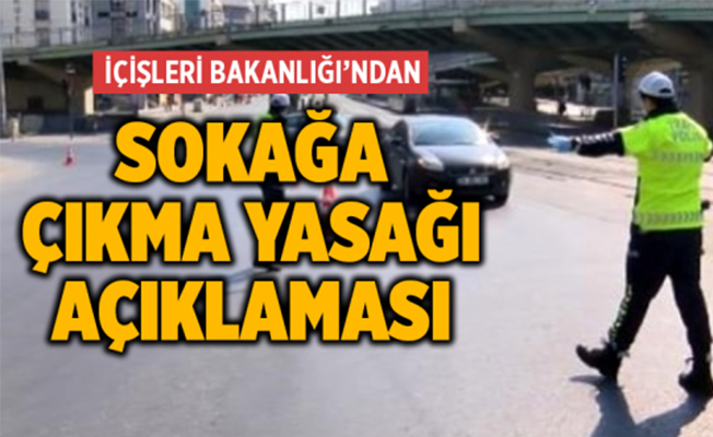 İçişleri Bakanlığı'ndan sokağa çıkma yasağı açıklaması