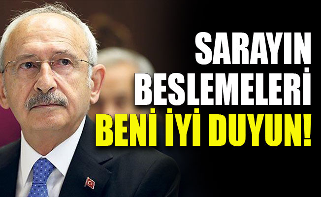 Kılıçdaroğlu: Sarayın beslemeleri beni iyi duyun!