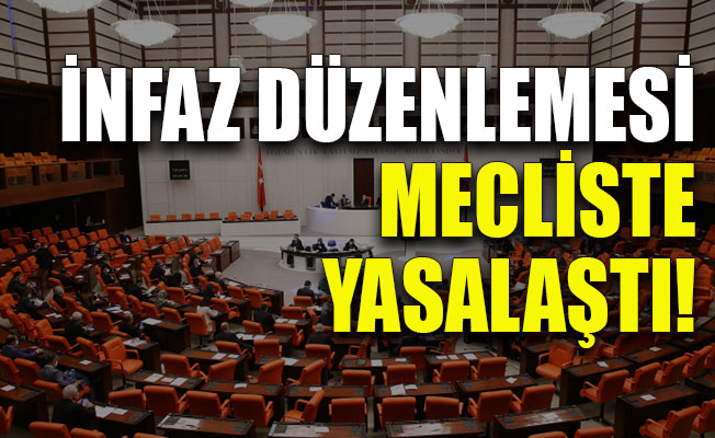 İnfaz düzenlemesi TBMM'de yasalaştı!