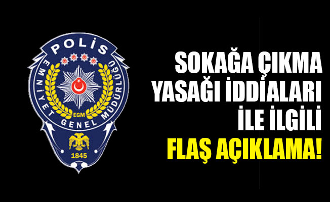 Sokağa çıkma yasağı iddialarıyla ilgili flaş açıklama!